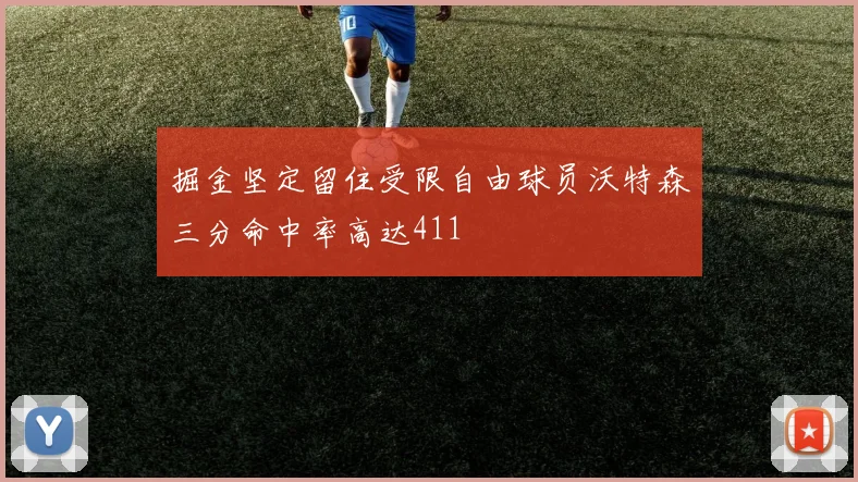 掘金坚定留住受限自由球员沃特森三分命中率高达411
