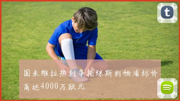 国米维拉热刺争抢琼斯利物浦标价高达4000万欧元