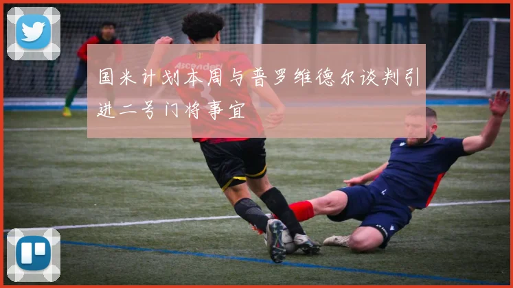 国米计划本周与普罗维德尔谈判引进二号门将事宜